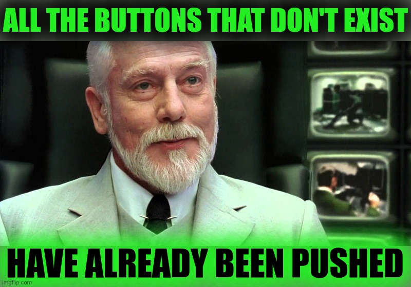 Push muh buttons | ALL THE BUTTONS THAT DON'T EXIST HAVE ALREADY BEEN PUSHED | image tagged in architect,the matrix,buttons | made w/ Imgflip meme maker