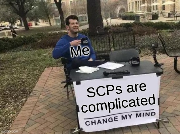 Change My Mind Meme | Me; SCPs are complicated | image tagged in memes,change my mind | made w/ Imgflip meme maker
