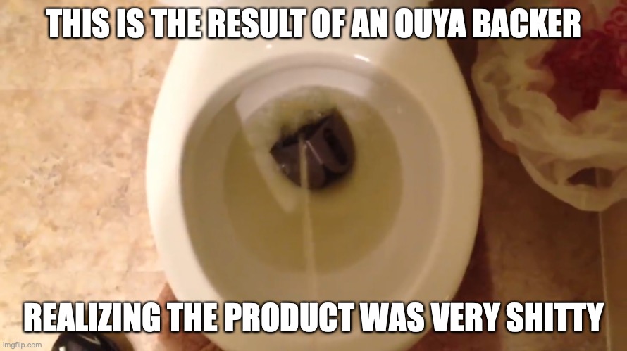 Peeing on the Ouya | THIS IS THE RESULT OF AN OUYA BACKER; REALIZING THE PRODUCT WAS VERY SHITTY | image tagged in toilet humor,ouya,gaming,memes | made w/ Imgflip meme maker