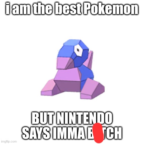 its true |  i am the best Pokemon; BUT NINTENDO SAYS IMMA BITCH | made w/ Imgflip meme maker