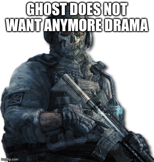 Ghost MW2 | GHOST DOES NOT WANT ANYMORE DRAMA | image tagged in ghost mw2 | made w/ Imgflip meme maker
