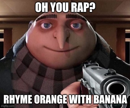 Gru Gun | OH YOU RAP? RHYME ORANGE WITH BANANA | image tagged in gru gun | made w/ Imgflip meme maker