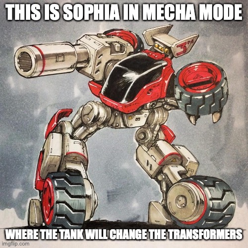 Mecha Sophia | THIS IS SOPHIA IN MECHA MODE; WHERE THE TANK WILL CHANGE THE TRANSFORMERS | image tagged in memes,mecha,blaster master | made w/ Imgflip meme maker