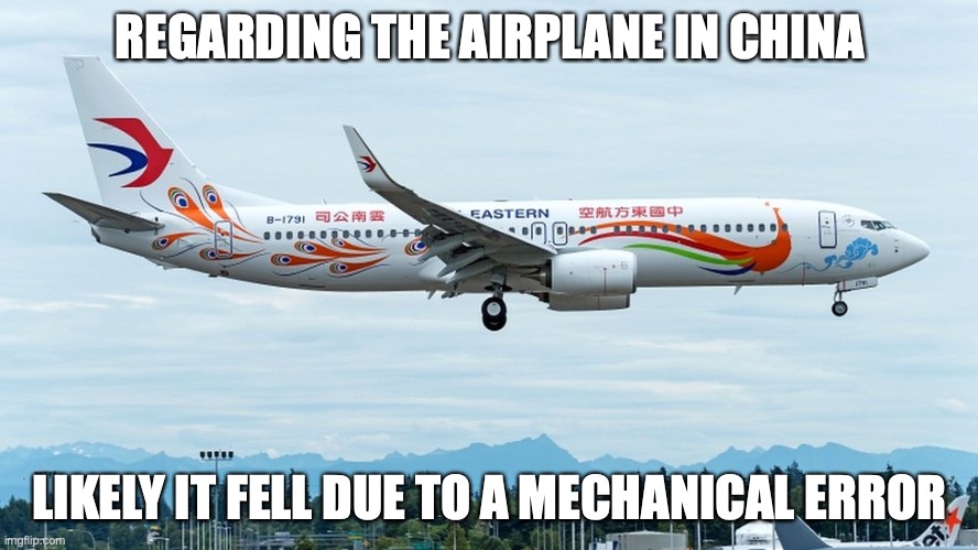 Airplane Crash in China | REGARDING THE AIRPLANE IN CHINA; LIKELY IT FELL DUE TO A MECHANICAL ERROR | image tagged in memes,airplane | made w/ Imgflip meme maker