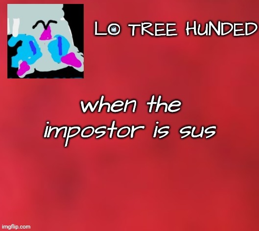 Lo tree hunded anuncement | when the impostor is sus | image tagged in lol300 april fools/joke announcements | made w/ Imgflip meme maker
