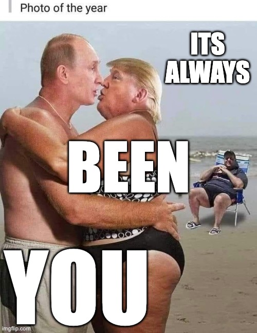 Narcissist Love | ITS
                                 ALWAYS; BEEN; YOU | image tagged in putin,donald,bromance,get a room,kissing,man love | made w/ Imgflip meme maker