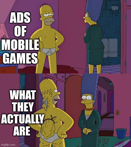 uhhhhhhhhhhh | ADS OF MOBILE GAMES; WHAT THEY ACTUALLY ARE | image tagged in homer simpson's back fat,mobile | made w/ Imgflip meme maker