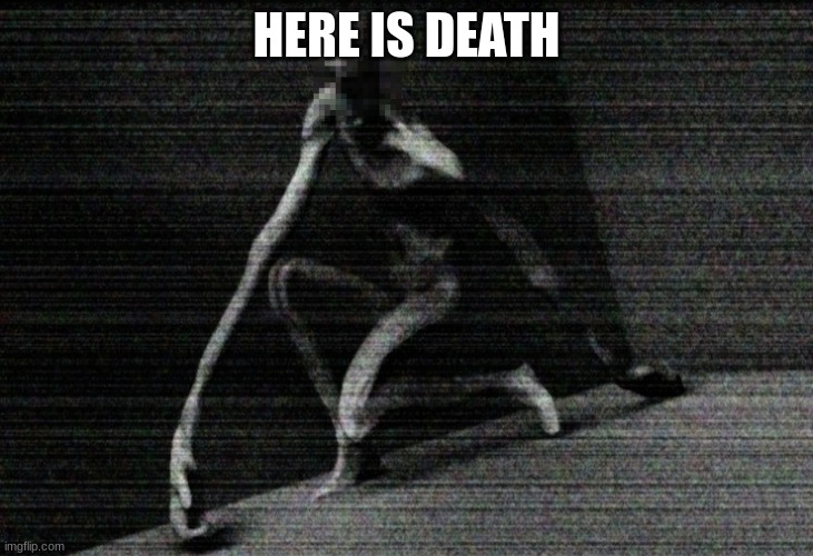 DEATH | HERE IS DEATH | image tagged in scp 096 | made w/ Imgflip meme maker