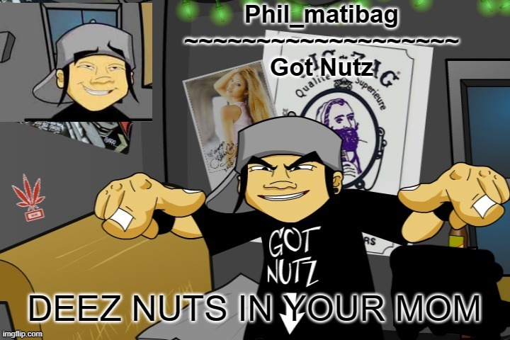 Phil_matibag announcement temp | DEEZ NUTS IN YOUR MOM | image tagged in phil_matibag announcement temp | made w/ Imgflip meme maker