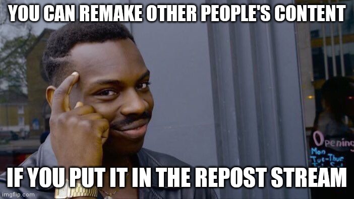 Roll Safe Think About It Meme | YOU CAN REMAKE OTHER PEOPLE'S CONTENT IF YOU PUT IT IN THE REPOST STREAM | image tagged in memes,roll safe think about it | made w/ Imgflip meme maker