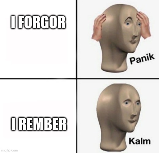 10 second meme. youre welcome | I FORGOR; I REMBER | image tagged in panik kalm,forgor,rember,i forgor,i rember | made w/ Imgflip meme maker