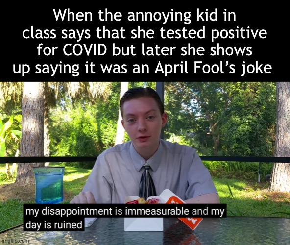 Ffs | When the annoying kid in class says that she tested positive for COVID but later she shows up saying it was an April Fool’s joke | image tagged in my disappointment is immeasurable,april fools day,april fools,april fool's day | made w/ Imgflip meme maker