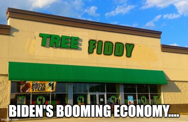 Time are tough for everyone with inflation... | F I D D Y; BIDEN'S BOOMING ECONOMY.... | image tagged in dollar tree | made w/ Imgflip meme maker