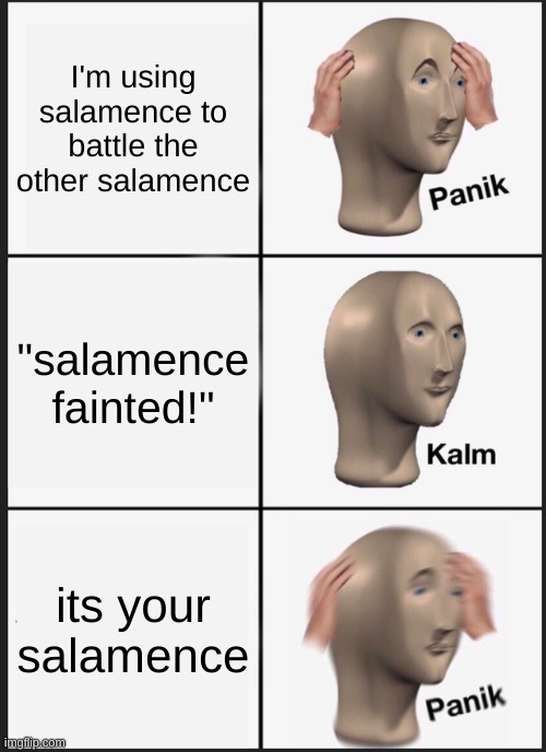 Panik Kalm Panik Meme | I'm using salamence to battle the other salamence; "salamence fainted!"; its your salamence | image tagged in memes,panik kalm panik | made w/ Imgflip meme maker