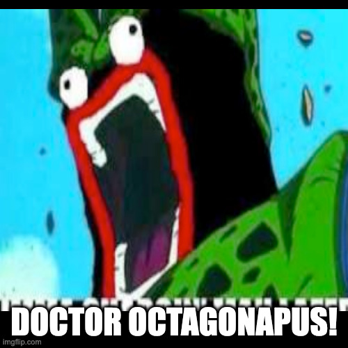 Cell might has well been up to something.. | DOCTOR OCTAGONAPUS! | image tagged in funny | made w/ Imgflip meme maker