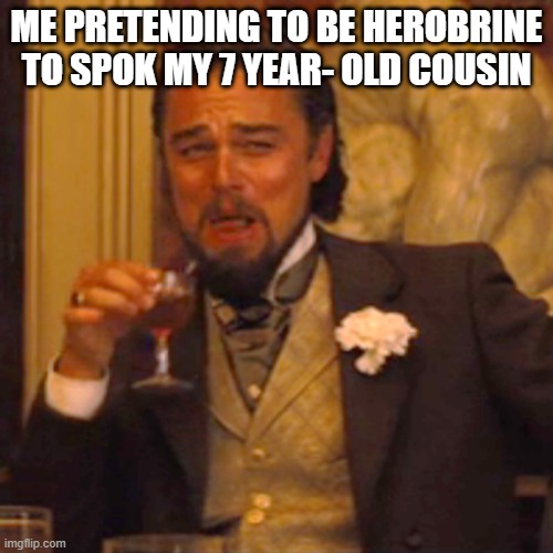Herobrine gonna blow up ya house | ME PRETENDING TO BE HEROBRINE TO SPOK MY 7 YEAR- OLD COUSIN | image tagged in memes,laughing leo | made w/ Imgflip meme maker