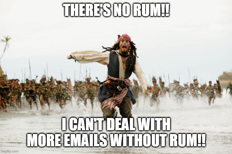 Run Away | THERE'S NO RUM!! I CAN'T DEAL WITH MORE EMAILS WITHOUT RUM!! | image tagged in run away | made w/ Imgflip meme maker