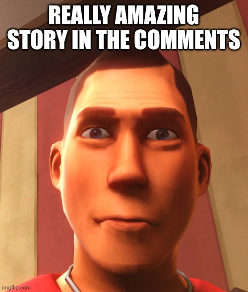 msmg storytime be like: | REALLY AMAZING STORY IN THE COMMENTS | image tagged in s | made w/ Imgflip meme maker