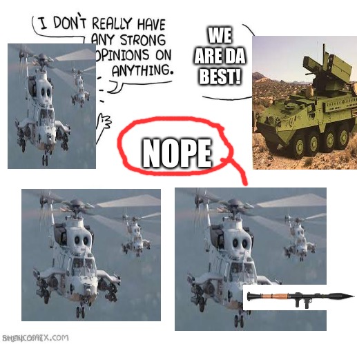 I don't really have strong opinions | WE ARE DA BEST! NOPE | image tagged in i don't really have strong opinions,no u,rpg,stryker,helicopter helicopter | made w/ Imgflip meme maker