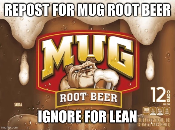 REPOST FOR MUG ROOT BEER; IGNORE FOR LEAN | made w/ Imgflip meme maker