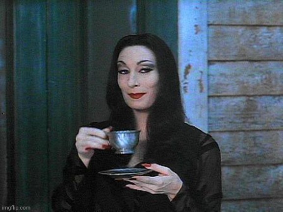 Morticia drinking tea | image tagged in morticia drinking tea | made w/ Imgflip meme maker