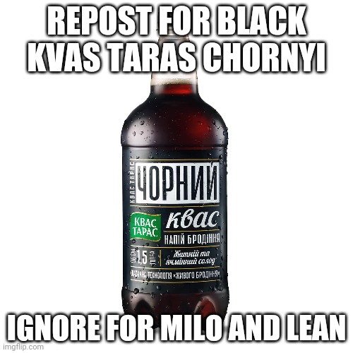 REPOST FOR BLACK KVAS TARAS CHORNYI; IGNORE FOR MILO AND LEAN | made w/ Imgflip meme maker