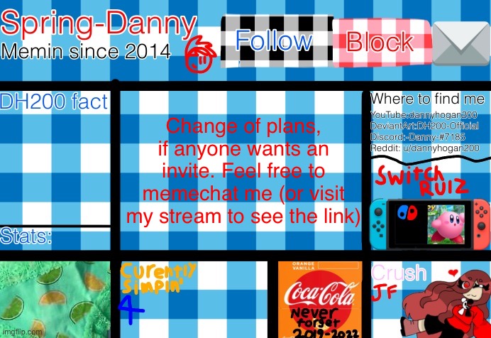 Change of plans, if anyone wants an invite. Feel free to memechat me (or visit my stream to see the link) | image tagged in spring-danny announcement template | made w/ Imgflip meme maker