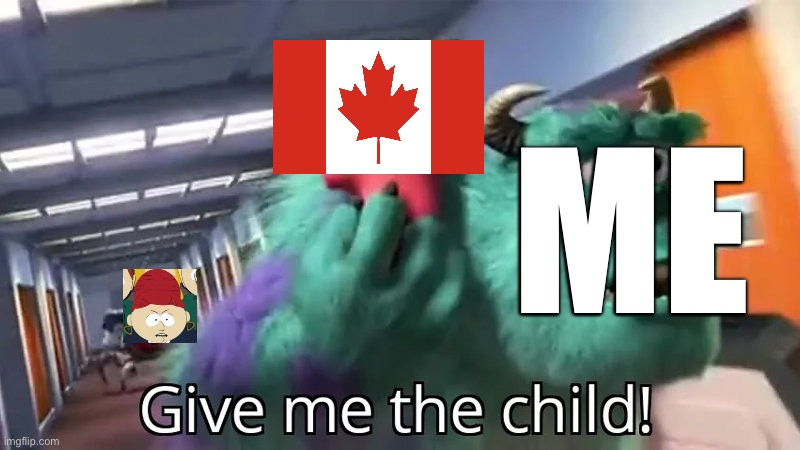 If you know, you know | ME | image tagged in give me the child,canada,south park | made w/ Imgflip meme maker
