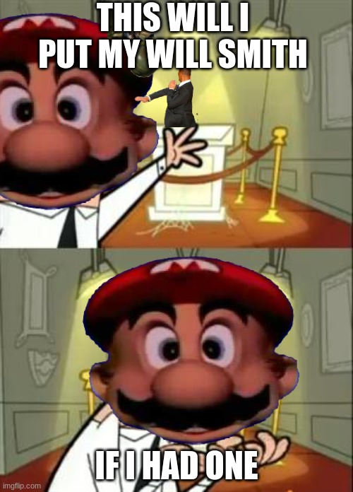 mario no copyright | THIS WILL I PUT MY WILL SMITH; IF I HAD ONE | image tagged in mario,will smith | made w/ Imgflip meme maker