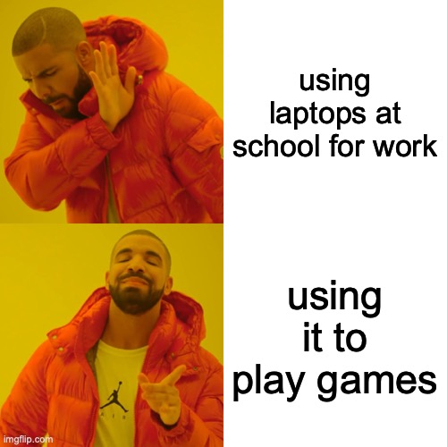 Drake Hotline Bling | using laptops at school for work; using it to play games | image tagged in memes,drake hotline bling | made w/ Imgflip meme maker