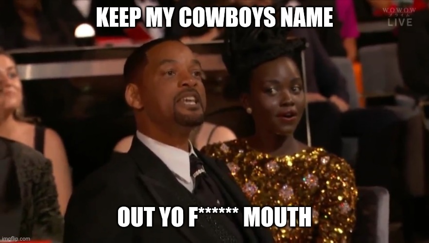 Will Smith |  KEEP MY COWBOYS NAME; OUT YO F****** MOUTH | image tagged in will smith,dallas cowboys | made w/ Imgflip meme maker