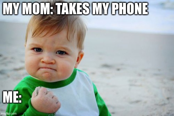 Success Kid Original | MY MOM: TAKES MY PHONE; ME: | image tagged in memes,success kid original | made w/ Imgflip meme maker