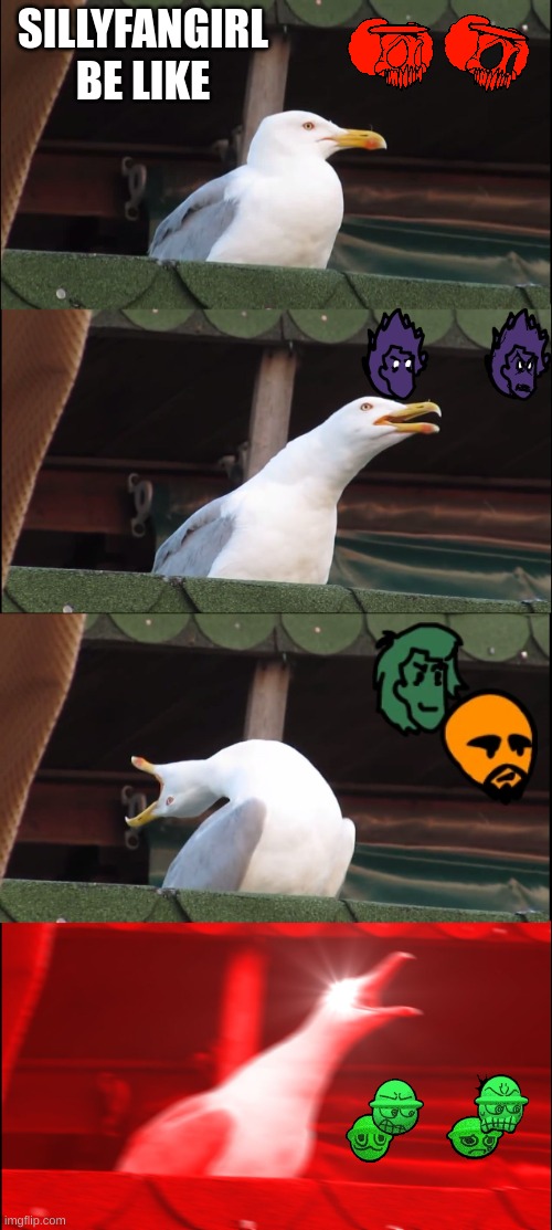 Sillyfangirl | SILLYFANGIRL BE LIKE | image tagged in memes,inhaling seagull | made w/ Imgflip meme maker