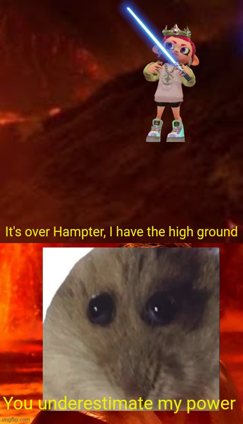 SFG Wars: Revenge of the hampter | It's over Hampter, I have the high ground; You underestimate my power | image tagged in empty high ground,you underestimate my power | made w/ Imgflip meme maker