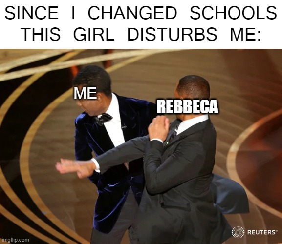 WHAT ;---; | SINCE I CHANGED SCHOOLS THIS GIRL DISTURBS ME:; ME; REBBECA | image tagged in fun fact | made w/ Imgflip meme maker