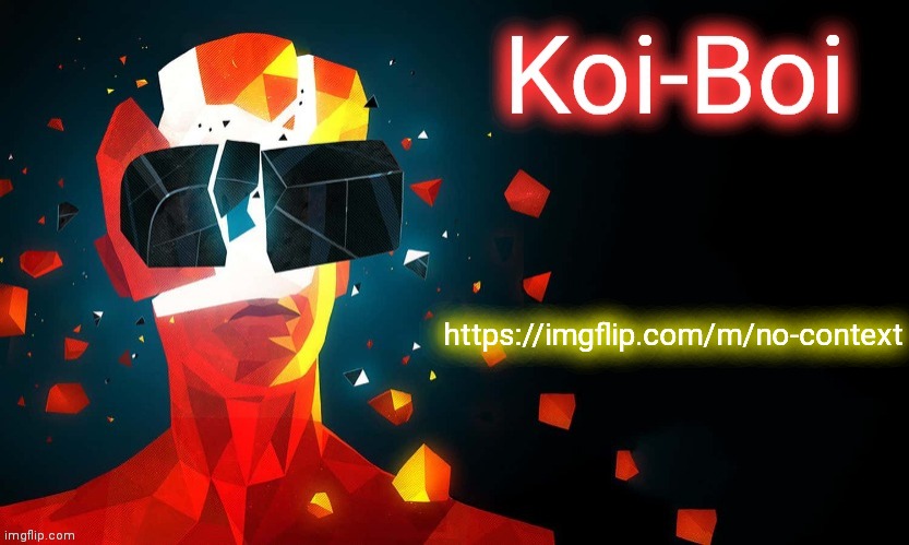 Koi-Boi superhot template | https://imgflip.com/m/no-context | image tagged in koi-boi superhot template | made w/ Imgflip meme maker