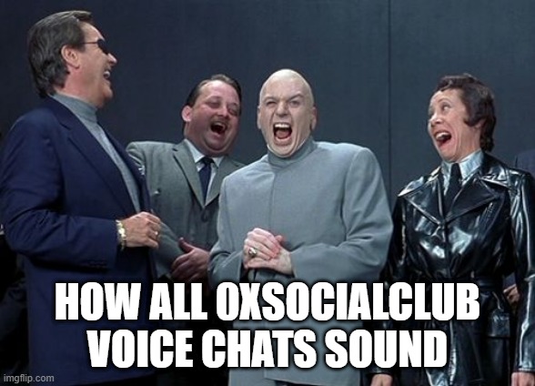 0xsocialclub vc |  HOW ALL 0XSOCIALCLUB VOICE CHATS SOUND | image tagged in memes,laughing villains | made w/ Imgflip meme maker