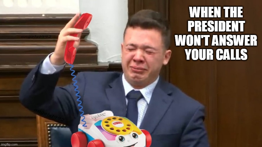 crying kyle rittenhouse | WHEN THE PRESIDENT WON'T ANSWER YOUR CALLS | image tagged in crying kyle rittenhouse,clown car republicans,toy phone,phone calls,kyle rittenhouse,phones | made w/ Imgflip meme maker