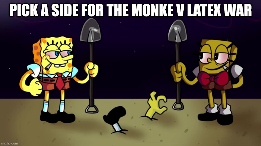 in the middle there's smiles | PICK A SIDE FOR THE MONKE V LATEX WAR | image tagged in high sponge | made w/ Imgflip meme maker