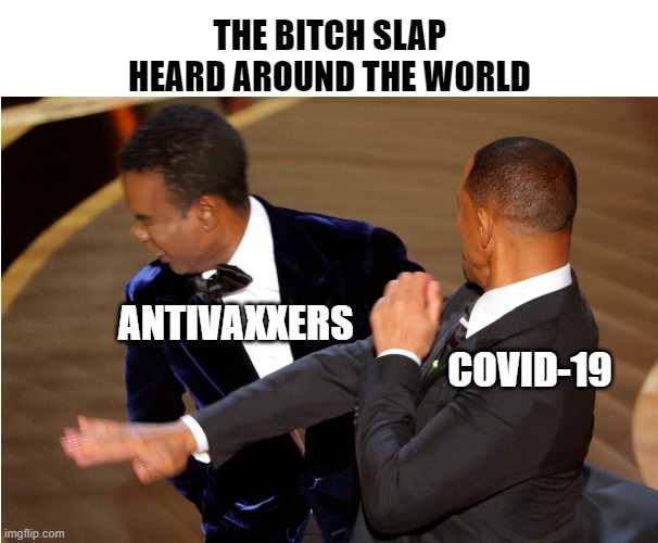 the bitch slap heard around the world | THE BITCH SLAP HEARD AROUND THE WORLD; ANTIVAXXERS
                                          COVID-19 | image tagged in chris rock,will smith slaps chris rock,will smith,antivaxxers,covid-19,covid | made w/ Imgflip meme maker