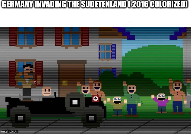 GERMANY INVADING THE SUDETENLAND ( 2016 COLORIZED) | made w/ Imgflip meme maker