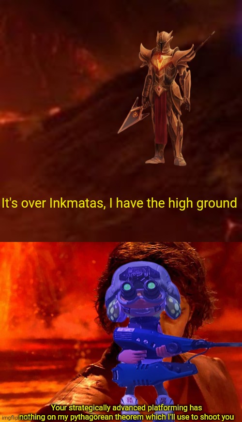 When I had enough of the Cloaker Inkmatas | It's over Inkmatas, I have the high ground; Your strategically advanced platforming has nothing on my pythagorean theorem which I'll use to shoot you | image tagged in empty high ground,you underestimate my power | made w/ Imgflip meme maker