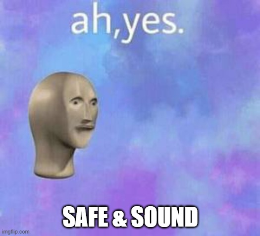 Ah yes | SAFE & SOUND | image tagged in ah yes | made w/ Imgflip meme maker