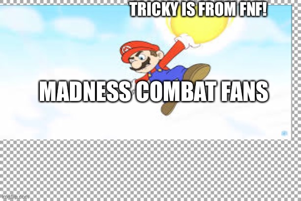 Mario Throwing something thats annoying | TRICKY IS FROM FNF! MADNESS COMBAT FANS | image tagged in super mario | made w/ Imgflip meme maker