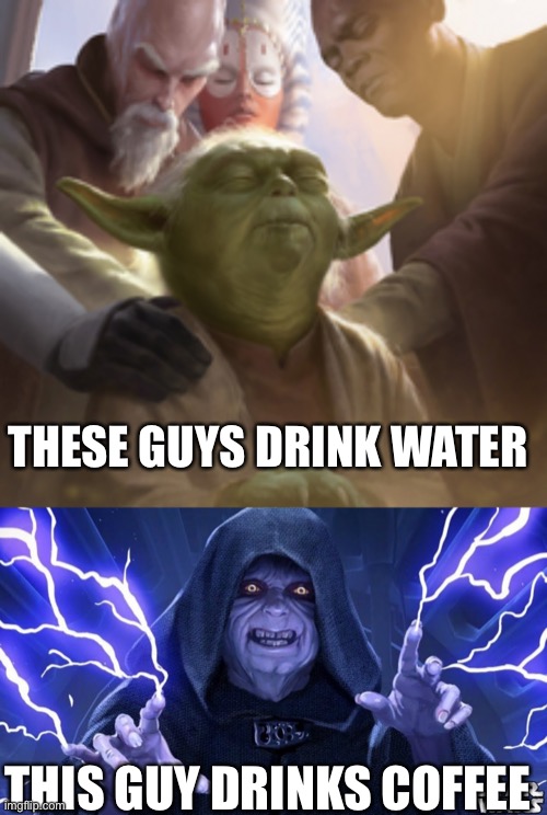 Palpabean | THESE GUYS DRINK WATER; THIS GUY DRINKS COFFEE | image tagged in jedi,sith,coffee | made w/ Imgflip meme maker