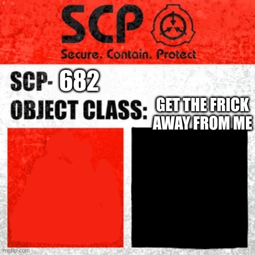 SCP Label Template: Keter | 682; GET THE FRICK AWAY FROM ME | image tagged in scp label template keter | made w/ Imgflip meme maker