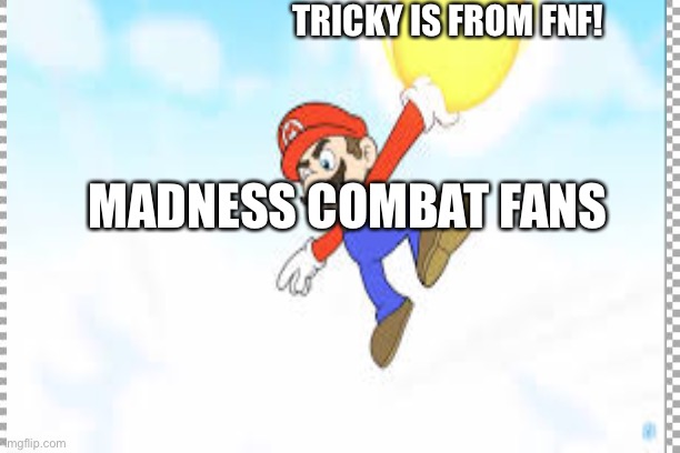 Mario Throwing something thats annoying | TRICKY IS FROM FNF! MADNESS COMBAT FANS | image tagged in super mario | made w/ Imgflip meme maker