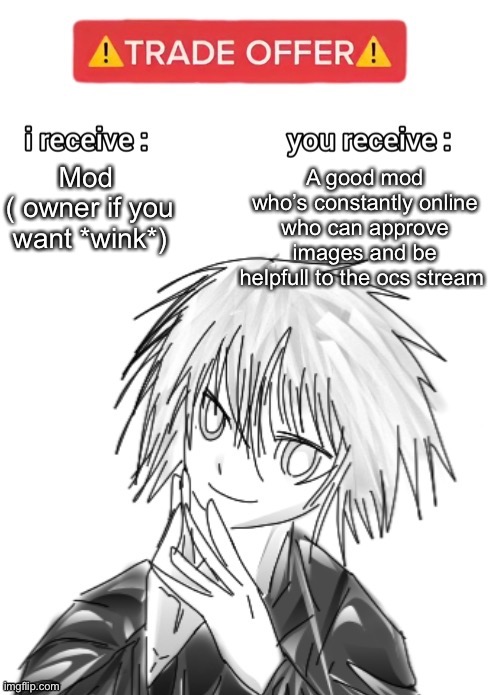 Dew it | A good mod who’s constantly online who can approve images and be helpfull to the ocs stream; Mod 
( owner if you want *wink*) | made w/ Imgflip meme maker