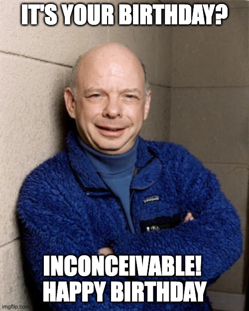 Wallace Shawn | IT'S YOUR BIRTHDAY? INCONCEIVABLE! 
HAPPY BIRTHDAY | image tagged in inconceivable,princess bride | made w/ Imgflip meme maker