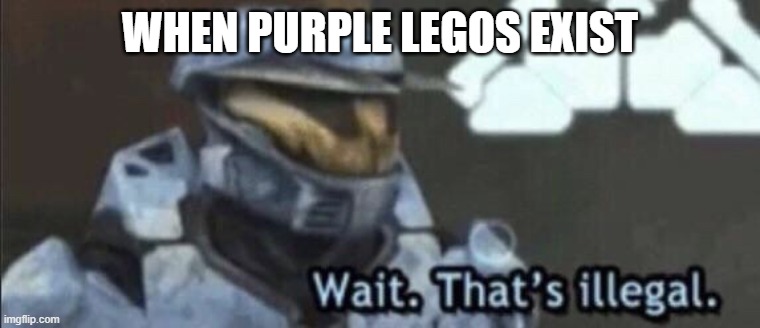 Wait that’s illegal | WHEN PURPLE LEGOS EXIST | image tagged in wait that s illegal | made w/ Imgflip meme maker